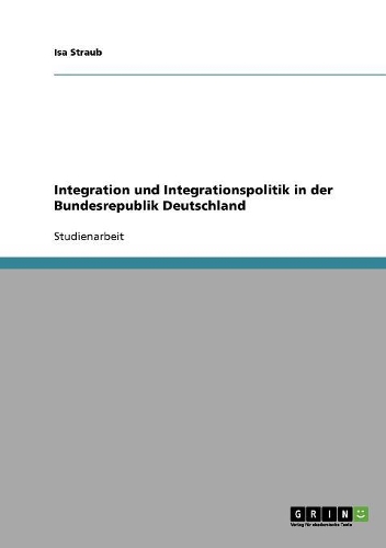 Integration und Integrationspolitik in der Bundesrepublik Deutschland: (German)