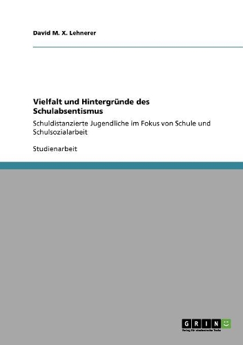 Vielfalt und Hintergründe des Schulabsentismus: Schuldistanzierte Jugendliche im Fokus von Schule und Schulsozialarbeit(German)
