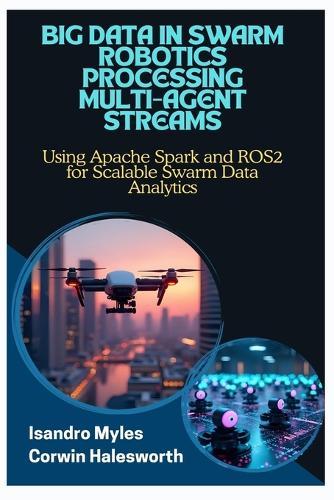 Big Data in Swarm Robotics Processing Multi-Agent Streams: Using Apache Spark and ROS2 for Scalable Swarm Data Analytics