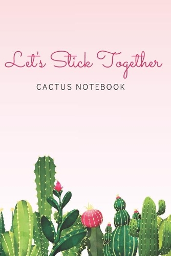 Let's Stick Together Cactus Notebook: Beautiful Cactus Themed Lined Journal