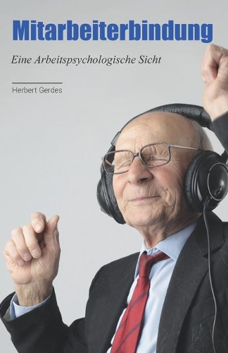Mitarbeiterbindung: Eine Arbeitspsychologische Sicht: Mit Mitarbeiterbindung zum erfolgreichen Unternehmen - Oder auch nicht? Forschungsstand zum Thema Mitarbeiterbindu