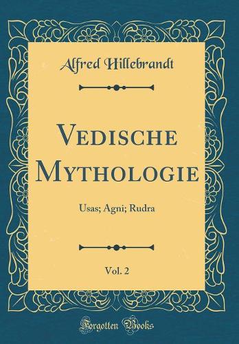 Vedische Mythologie, Vol. 2: Usas; Agni; Rudra (Classic Reprint)