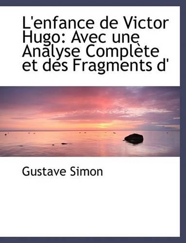 L'Enfance de Victor Hugo: Avec Une Analyse Compl Te Et Des Fragments D'(English)