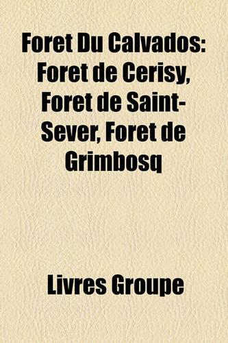 Foret Du Calvados: Foret de Cerisy, Foret de Saint-Sever, Foret de Grimbosq(French)