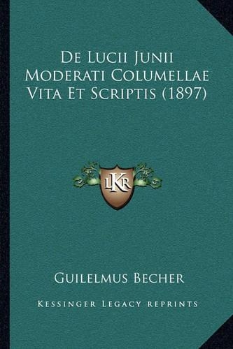 De Lucii Junii Moderati Columellae Vita Et Scriptis (1897)