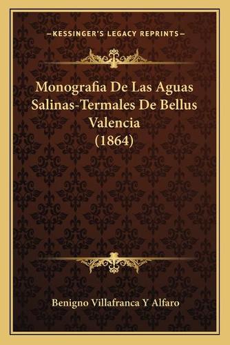 Monografia De Las Aguas Salinas-Termales De Bellus Valencia (1864): (Spanish)