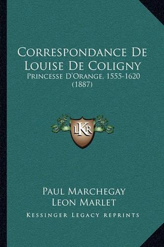 Correspondance De Louise De Coligny: Princesse D'Orange, 1555-1620 (1887)(French)