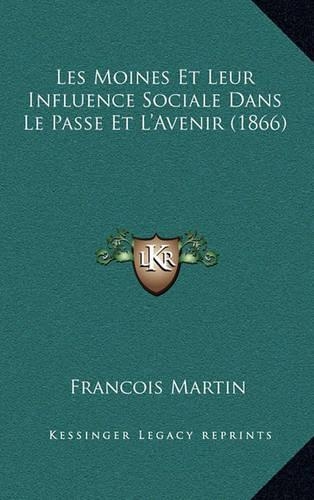 Les Moines Et Leur Influence Sociale Dans Le Passe Et L'Avenir (1866)