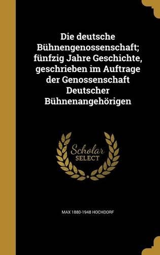 Die deutsche Bühnengenossenschaft; fünfzig Jahre Geschichte, geschrieben im Auftrage der Genossenschaft Deutscher Bühnenangehörigen: (German)