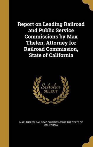 Report on Leading Railroad and Public Service Commissions by Max Thelen, Attorney for Railroad Commission, State of California