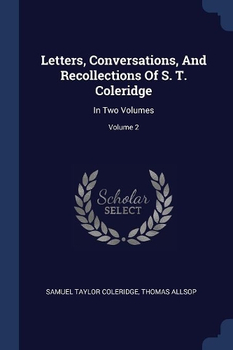 Letters, Conversations, And Recollections Of S. T. Coleridge