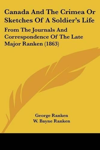 Canada And The Crimea Or Sketches Of A Soldier's Life: From The Journals And Correspondence Of The Late Major Ranken (1863)(English)