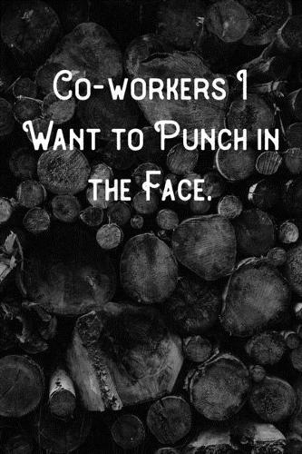 Co-workers I Want to Punch in the Face.