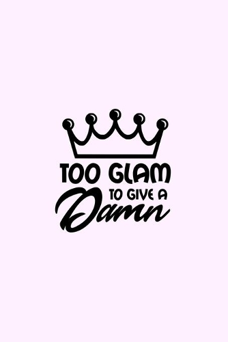 Too Glam To Give A Damn