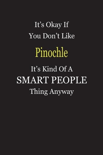 It's Okay If You Don't Like Pinochle It's Kind Of A Smart People Thing Anyway