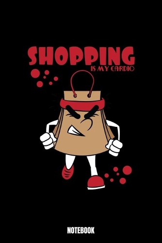 Shopping Is My Cardio Notebook: Gym Bodybuilding Notizbuch für das Fitnessstudio I Workout Log Book Gewichtheben I Track your Progress Kraftsteigerung Cardio und Kraft A5 Paperback