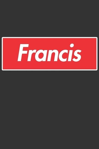 Francis: Francis Planner Calendar Notebook Journal, Personal Named Firstname Or Surname For Someone Called Francis For Christmas Or Birthdays This Makes The 
