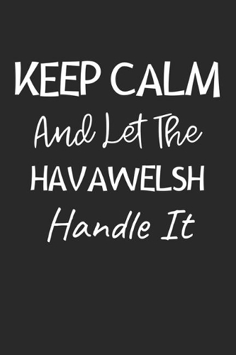 Keep Calm And Let The HavaWelsh Handle It: Lined Journal, 120 Pages, 6 x 9, HavaWelsh Dog Owner Gift Idea, Black Matte Finish (Keep Calm And Let The HavaWelsh Handle It Journal)