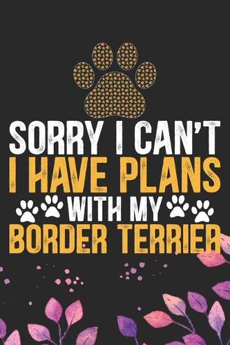 Sorry I Can't I Have Plans with My Border Terrier