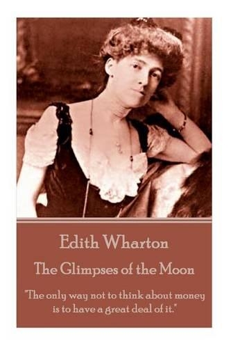 Edith Wharton - The Glimpses of the Moon: "The only way not to think about money is to have a great deal of it."(English)