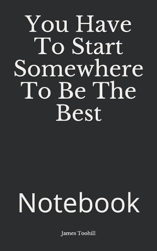You Have to Start Somewhere to Be the Best