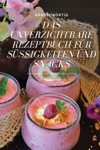 Das Unverzichtbare Rezeptbuch Für Süssigkeiten Und Snacks