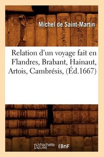 Relation d'Un Voyage Fait En Flandres, Brabant, Hainaut, Artois, Cambrésis, (Éd.1667): (Histoire)