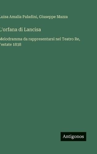 L'orfana di Lancisa: Melodramma da rappresentarsi nel Teatro Re, l'estate 1838