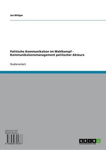 Politische Kommunikation Im Wahlkampf - Kommunikationsmanagement Politischer Akteure