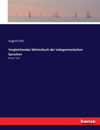 Vergleichendes Wörterbuch der indogermanischen Sprachen: Erster Teil.