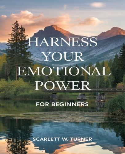Harness Your Emotional Power for beginners