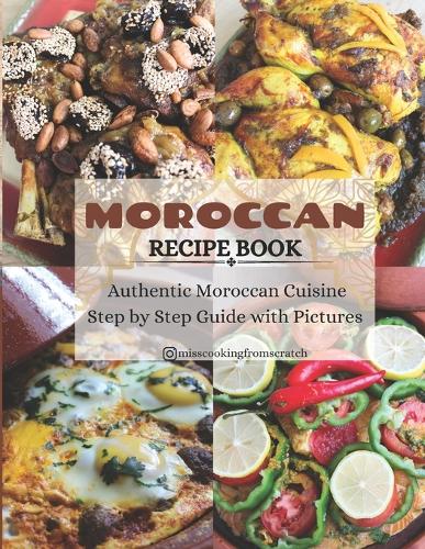 Moroccan Recipe Book: Authentic Moroccan Cuisine Step by Step Guide with Pictures