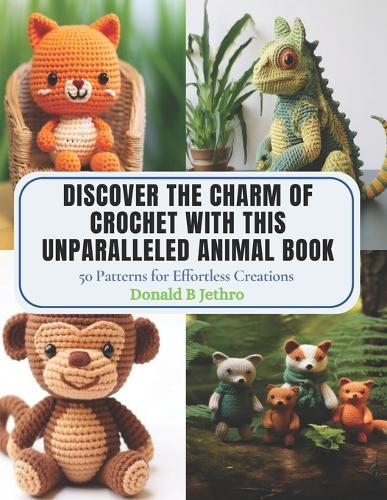 Discover the Charm of Crochet with this Unparalleled Animal Book: 50 Patterns for Effortless Creations