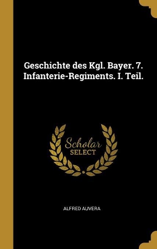 Geschichte des Kgl. Bayer. 7. Infanterie-Regiments. I. Teil.