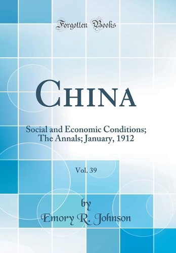 China, Vol. 39: Social and Economic Conditions; The Annals; January, 1912 (Classic Reprint)