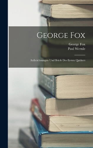 George Fox: Aufzeichnungen Und Briefe Des Ersten Quäkers