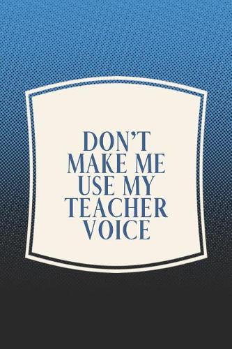 Don't Make Me Use My Teacher Voice