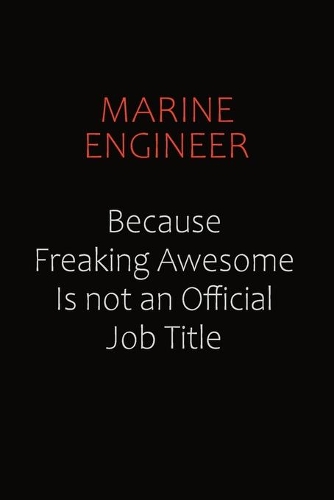 Marine Engineer Because Freaking Awesome Is Not An Official job Title