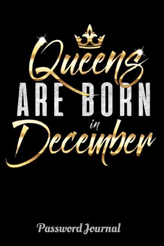 Queens Are Born In December Password Journal: 6 x 9 Notebook, 120 lined pages, Version 1