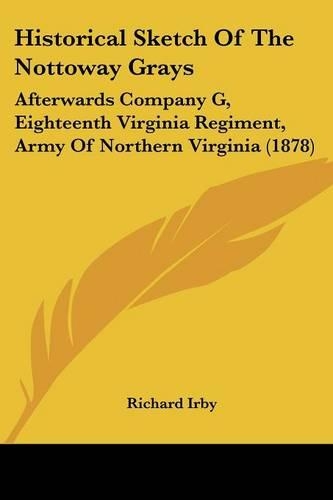 Historical Sketch Of The Nottoway Grays: Afterwards Company G, Eighteenth Virginia Regiment, Army Of Northern Virginia (1878)(English)
