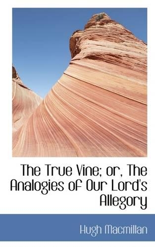 The True Vine; Or, the Analogies of Our Lord's Allegory