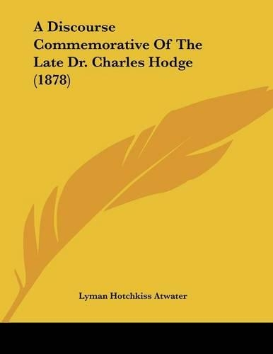 A Discourse Commemorative Of The Late Dr. Charles Hodge (1878)