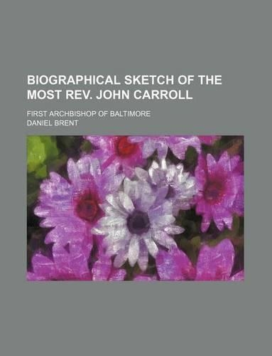 Biographical Sketch of the Most REV. John Carroll; First Archbishop of Baltimore