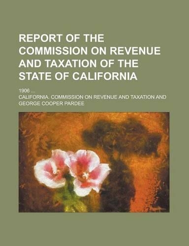 Report of the Commission on Revenue and Taxation of the State of California; 1906