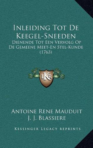 Inleiding Tot De Keegel-Sneeden: Dienende Tot Een Vervolg Op De Gemeene Meet-En Stel-Kunde (1763)(Dutch)
