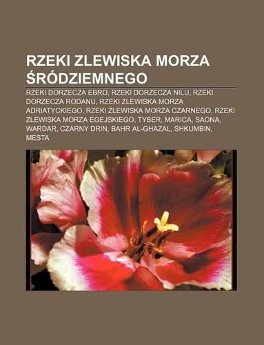 Rzeki Zlewiska Morza Rodziemnego: Rzeki Dorzecza Ebro, Rzeki Dorzecza Nilu, Rzeki Dorzecza Rodanu, Rzeki Zlewiska Morza Adriatyckiego(Polish)
