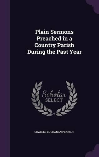 Plain Sermons Preached in a Country Parish During the Past Year