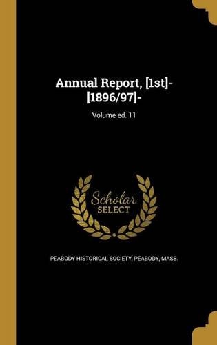 Annual Report, [1st]- [1896/97]-; Volume Ed. 11: (English)