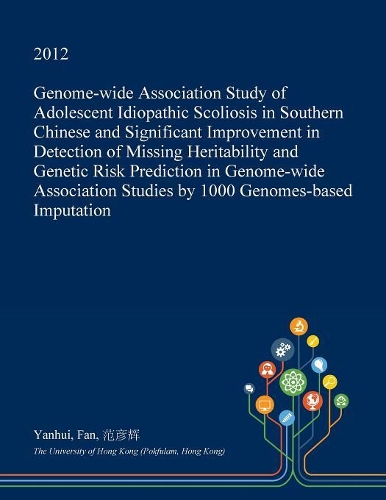 Genome-Wide Association Study of Adolescent Idiopathic Scoliosis in Southern Chinese and Significant Improvement in Detection of Missing Heritability and Genetic Risk Prediction in Genome-Wide Association Studies by 1000 Genomes-Based Imputation: (English)