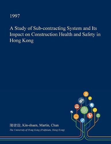 A Study of Sub-Contracting System and Its Impact on Construction Health and Safety in Hong Kong: (English)